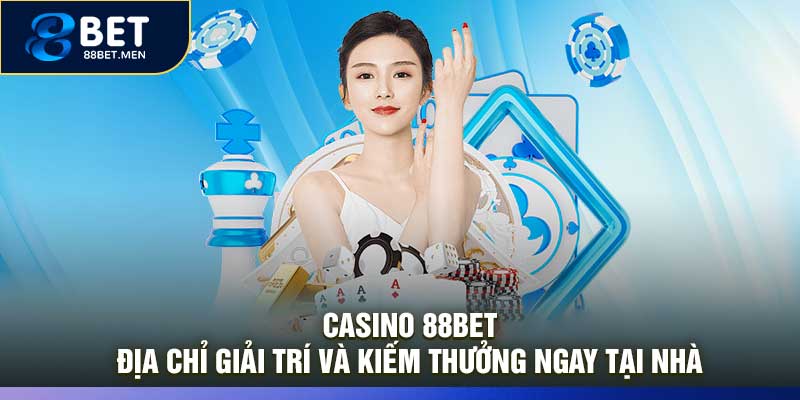 Casino 88Bet – Địa Chỉ Giải Trí Và Kiếm Thưởng Ngay Tại Nhà