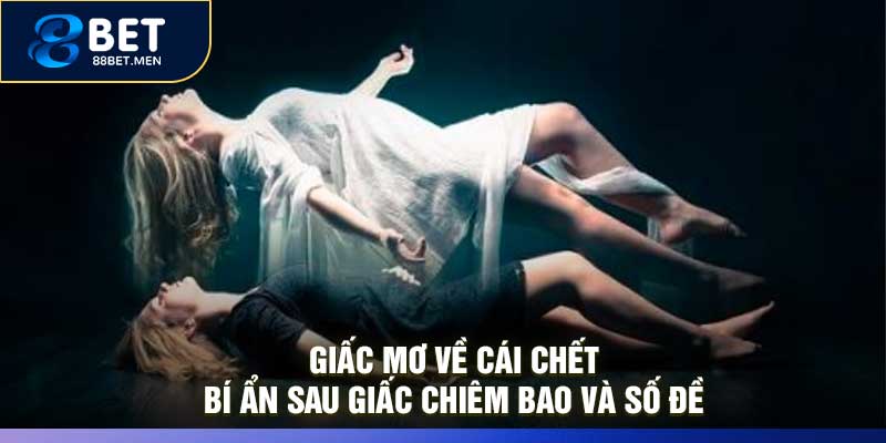 Giấc Mơ Về Cái Chết – Bí Ẩn Sau Giấc Chiêm Bao Và Số Đề