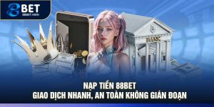 Nạp Tiền 88Bet – Giao Dịch Nhanh, An Toàn Không Gián Đoạn