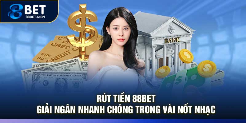 Rút Tiền 88Bet – Giải Ngân Nhanh Chóng Trong Vài Nốt Nhạc