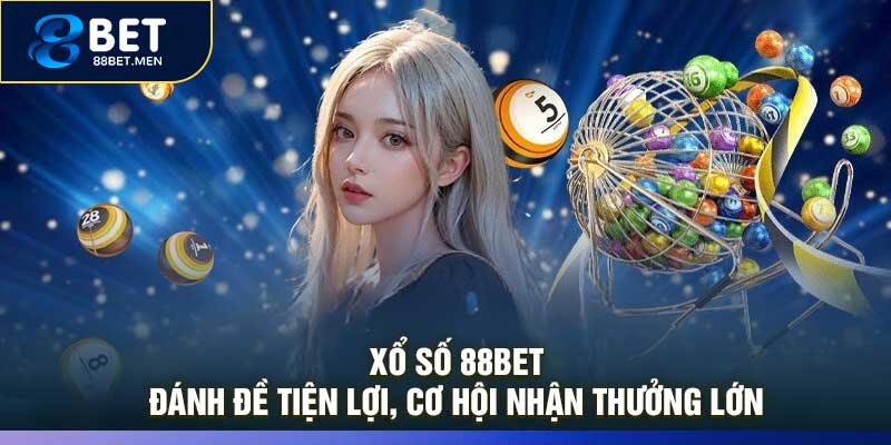 Xổ Số 88Bet – Đánh Đề Tiện Lợi, Cơ Hội Nhận Thưởng Lớn